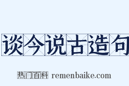 谈今说古造句是什么意思的图片